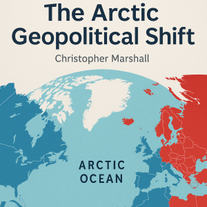The Arctic Realignment: Strategic Shifts in the Far North