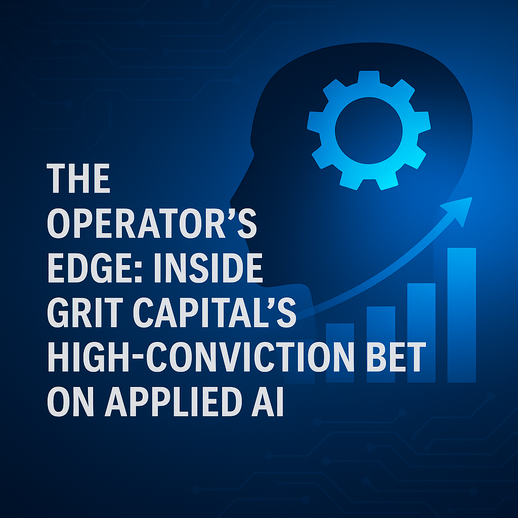 The Operator’s Edge: Inside Grit Capital’s High-Conviction Bet on Applied AI