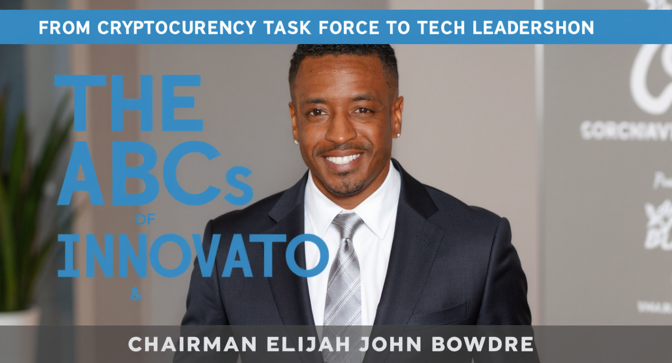 Chairman Elijah John Bowdre - From Cryptocurrency Task Force to Tech Leadership - The ABCs of Innovation